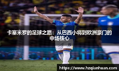 卡塞米罗的足球之路：从巴西小将到欧洲豪门的中场核心