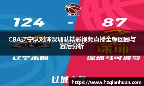 CBA辽宁队对阵深圳队精彩视频直播全程回顾与赛后分析